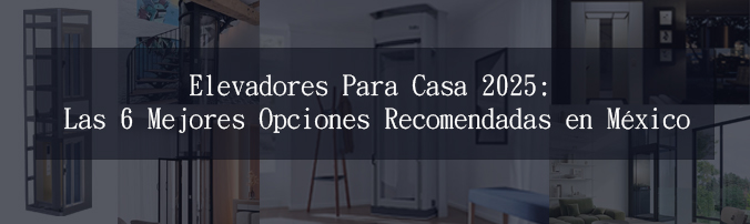 Elevadores Para Casa 2025: Las 6 Opciones Recomendadas en México